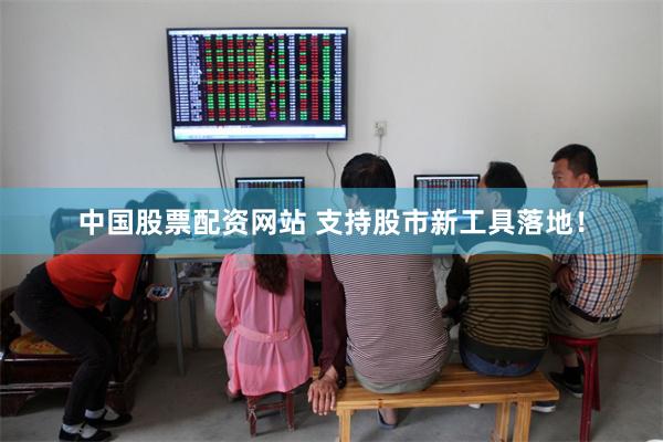 中国股票配资网站 支持股市新工具落地！