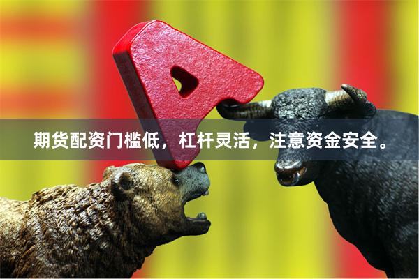 期货配资门槛低，杠杆灵活，注意资金安全。