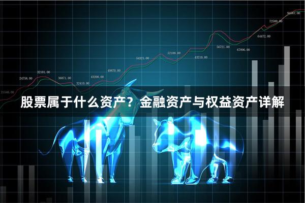 股票属于什么资产？金融资产与权益资产详解