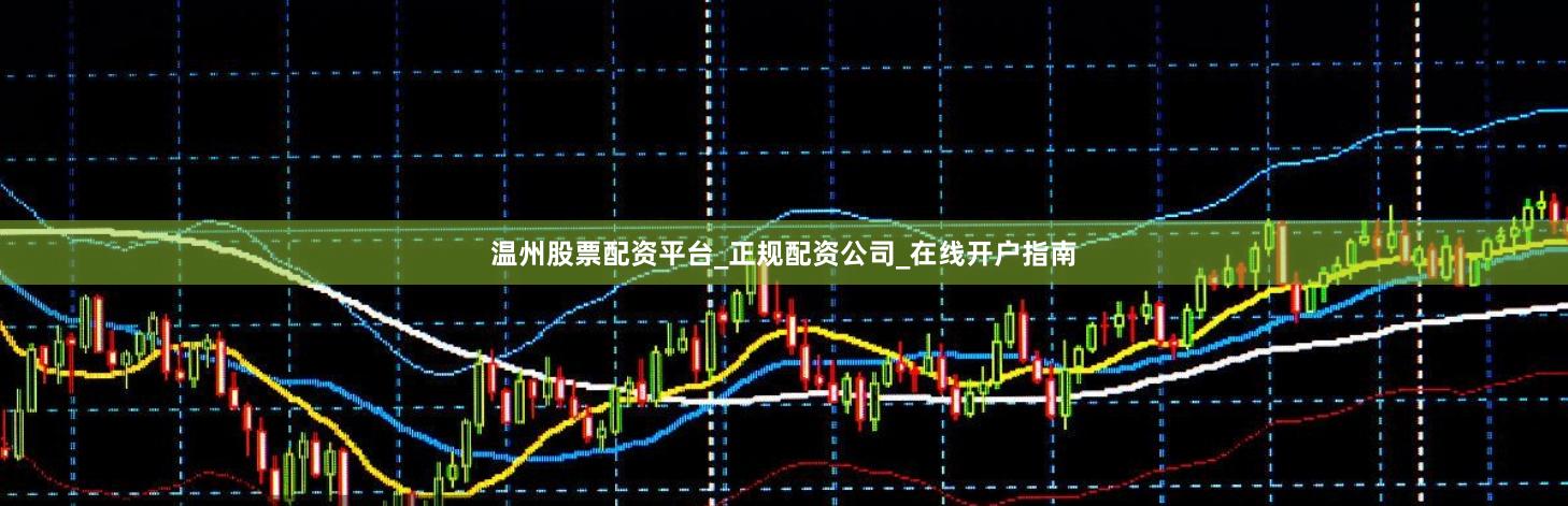 温州股票配资平台_正规配资公司_在线开户指南